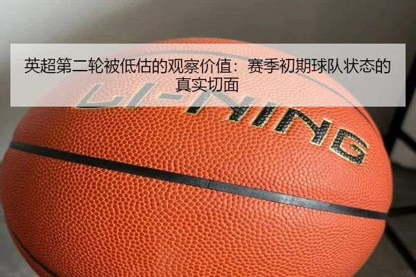 英超第二轮被低估的观察价值：赛季初期球队状态的真实切面